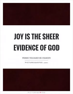 Joy is the sheer evidence of God Picture Quote #1