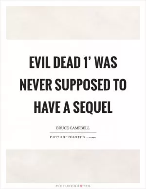 Evil Dead 1’ was never supposed to have a sequel Picture Quote #1