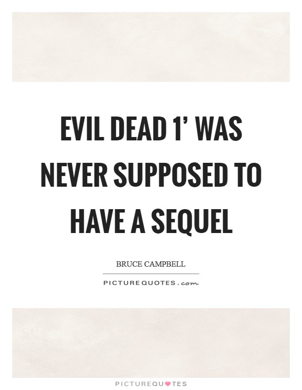 Evil Dead 1' was never supposed to have a sequel Picture Quote #1
