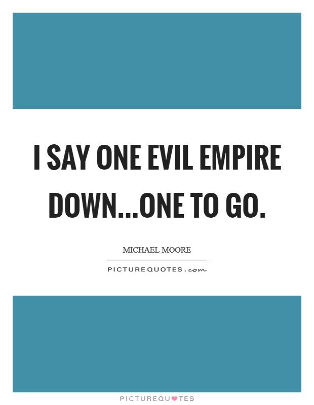 I say one evil empire down...one to go. Picture Quote #1