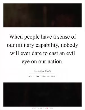 When people have a sense of our military capability, nobody will ever dare to cast an evil eye on our nation Picture Quote #1
