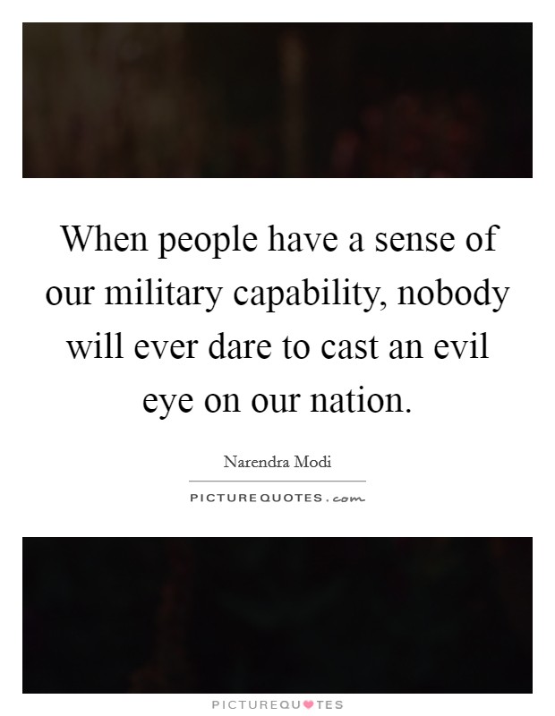 When people have a sense of our military capability, nobody will ever dare to cast an evil eye on our nation. Picture Quote #1