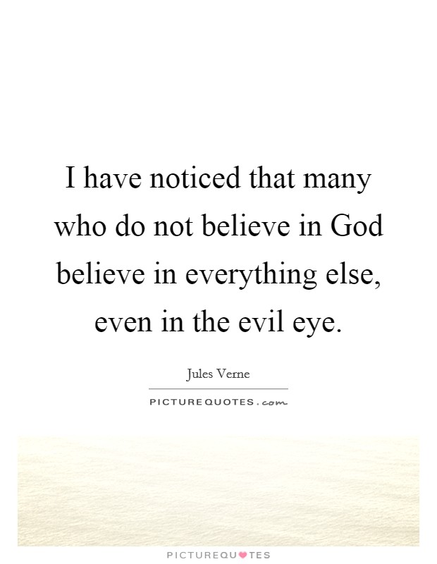 I have noticed that many who do not believe in God believe in everything else, even in the evil eye. Picture Quote #1