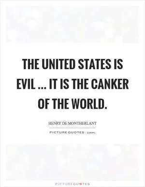 The United States is evil ... it is the canker of the world Picture Quote #1