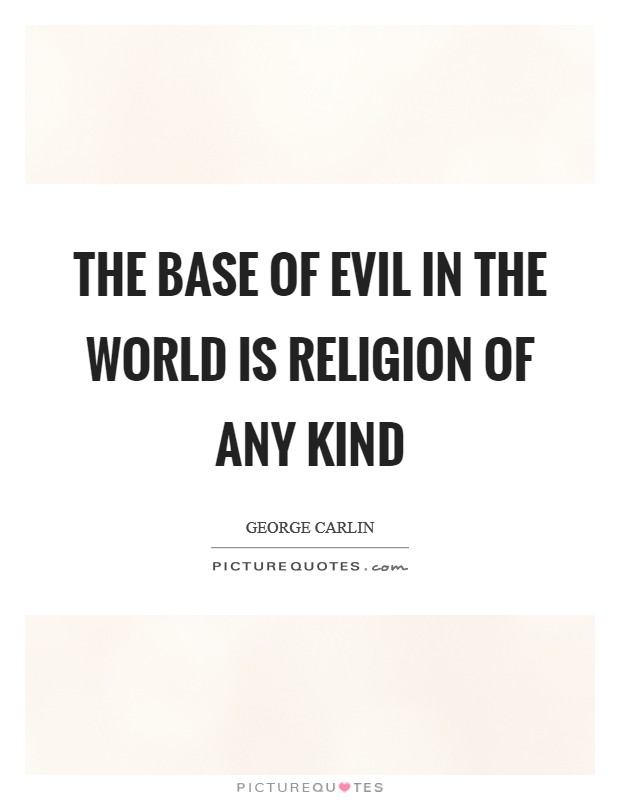 The base of evil in the world is religion of any kind Picture Quote #1