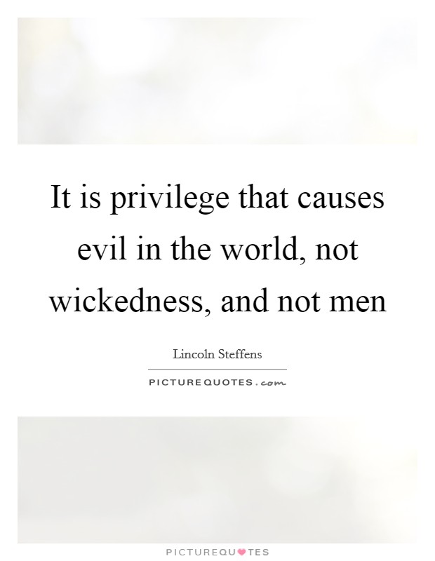 It is privilege that causes evil in the world, not wickedness, and not men Picture Quote #1