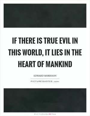 If there is True Evil in this World, it Lies in the Heart of Mankind Picture Quote #1