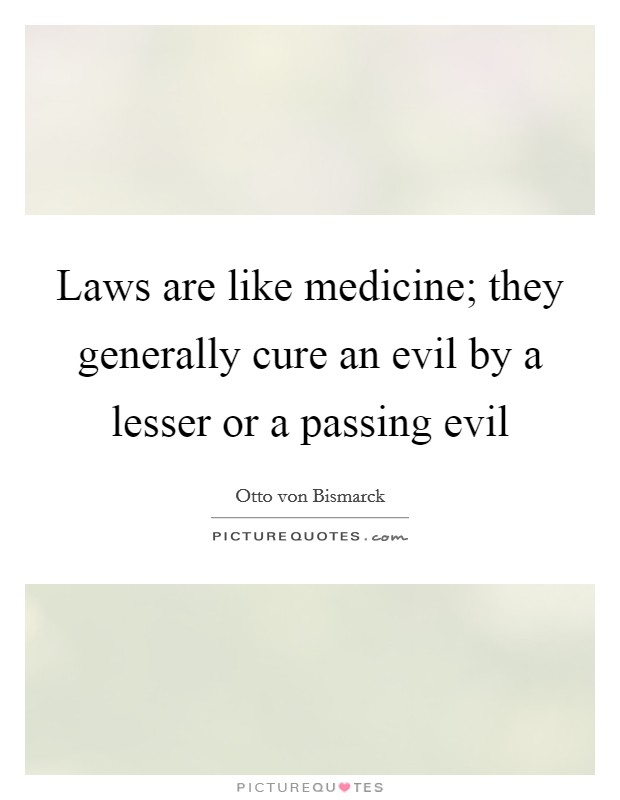 Laws are like medicine; they generally cure an evil by a lesser or a passing evil Picture Quote #1