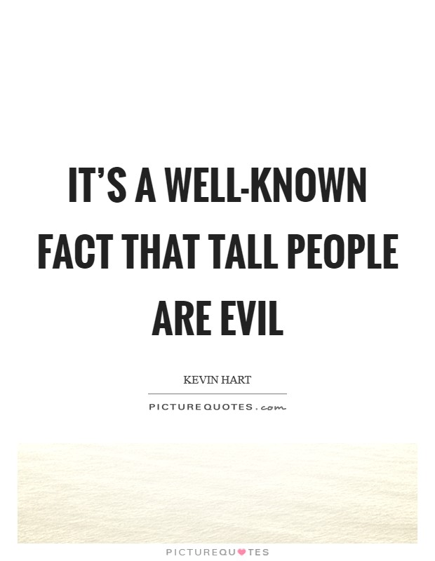 It's a well-known fact that tall people are evil Picture Quote #1