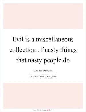 Evil is a miscellaneous collection of nasty things that nasty people do Picture Quote #1