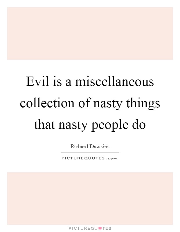 Evil is a miscellaneous collection of nasty things that nasty people do Picture Quote #1