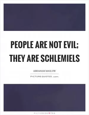 People are not evil; they are schlemiels Picture Quote #1