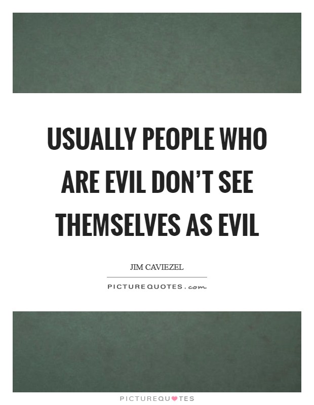 Usually people who are evil don't see themselves as evil Picture Quote #1