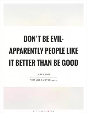 Don’t be evil- apparently people like it better than Be good Picture Quote #1