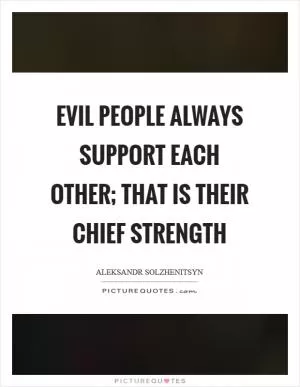 Evil people always support each other; that is their chief strength Picture Quote #1