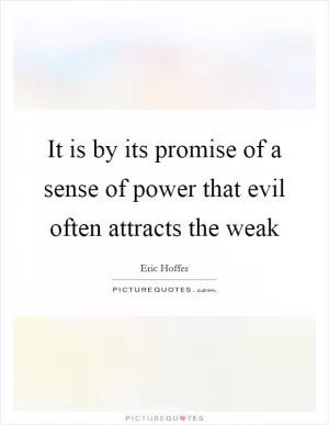 It is by its promise of a sense of power that evil often attracts the weak Picture Quote #1