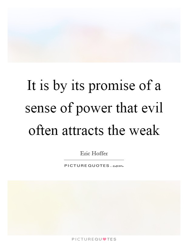 It is by its promise of a sense of power that evil often attracts the weak Picture Quote #1