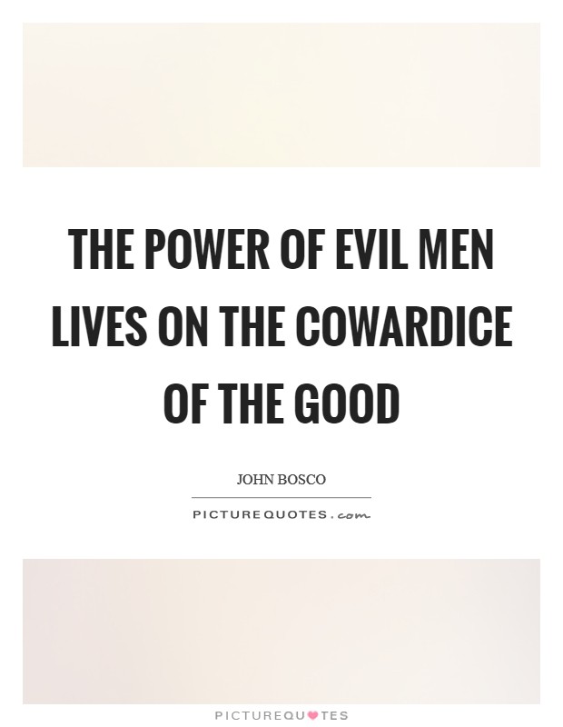 The power of evil men lives on the cowardice of the good Picture Quote #1