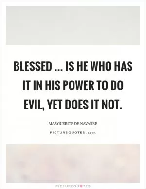 Blessed ... is he who has it in his power to do evil, yet does it not Picture Quote #1