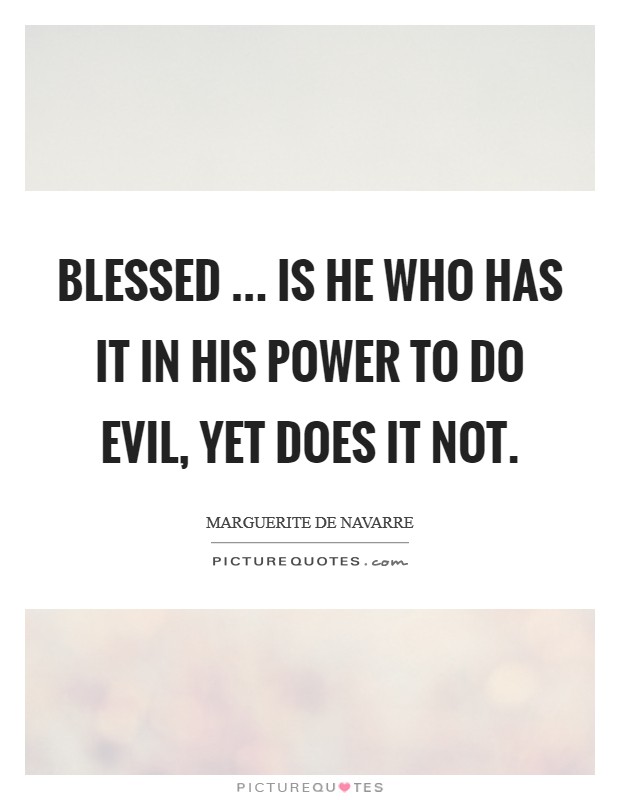Blessed ... is he who has it in his power to do evil, yet does it not. Picture Quote #1