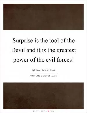 Surprise is the tool of the Devil and it is the greatest power of the evil forces! Picture Quote #1