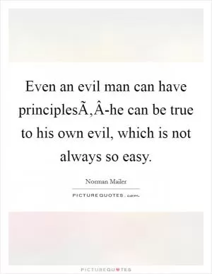 Even an evil man can have principlesÃ‚Â-he can be true to his own evil, which is not always so easy Picture Quote #1