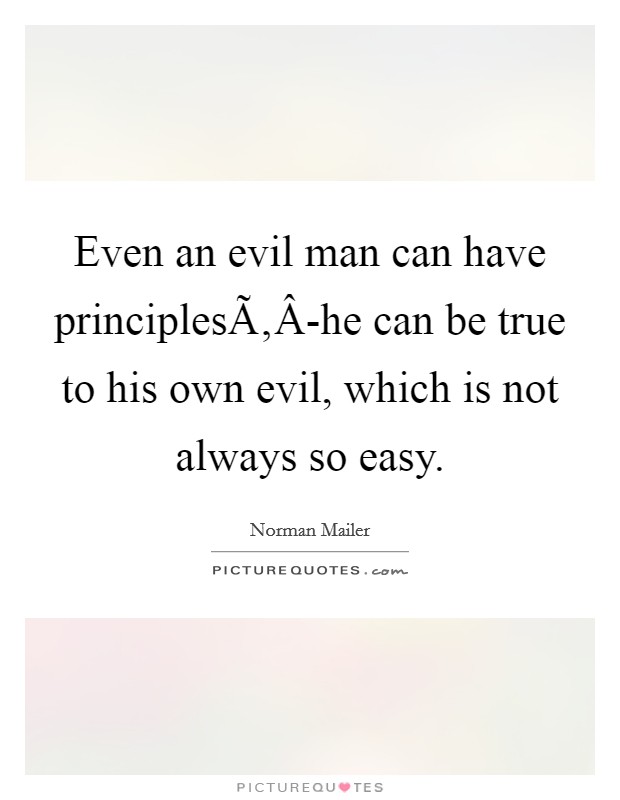 Even an evil man can have principlesÃ‚Â-he can be true to his own evil, which is not always so easy. Picture Quote #1