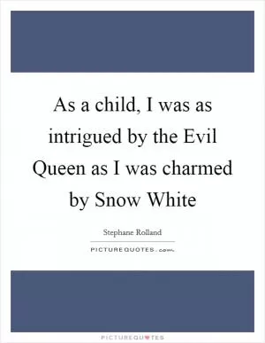 As a child, I was as intrigued by the Evil Queen as I was charmed by Snow White Picture Quote #1