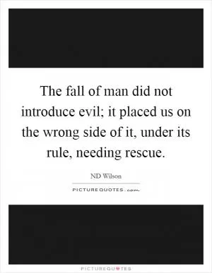 The fall of man did not introduce evil; it placed us on the wrong side of it, under its rule, needing rescue Picture Quote #1