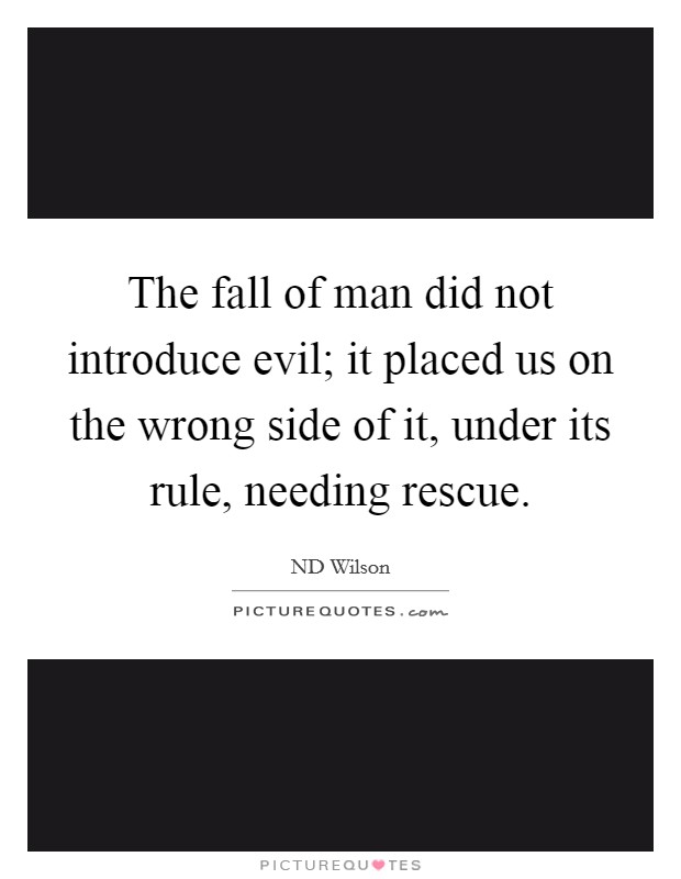 The fall of man did not introduce evil; it placed us on the wrong side of it, under its rule, needing rescue. Picture Quote #1
