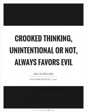Crooked thinking, unintentional or not, always favors evil Picture Quote #1