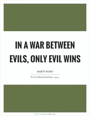 In a war between evils, only evil wins Picture Quote #1