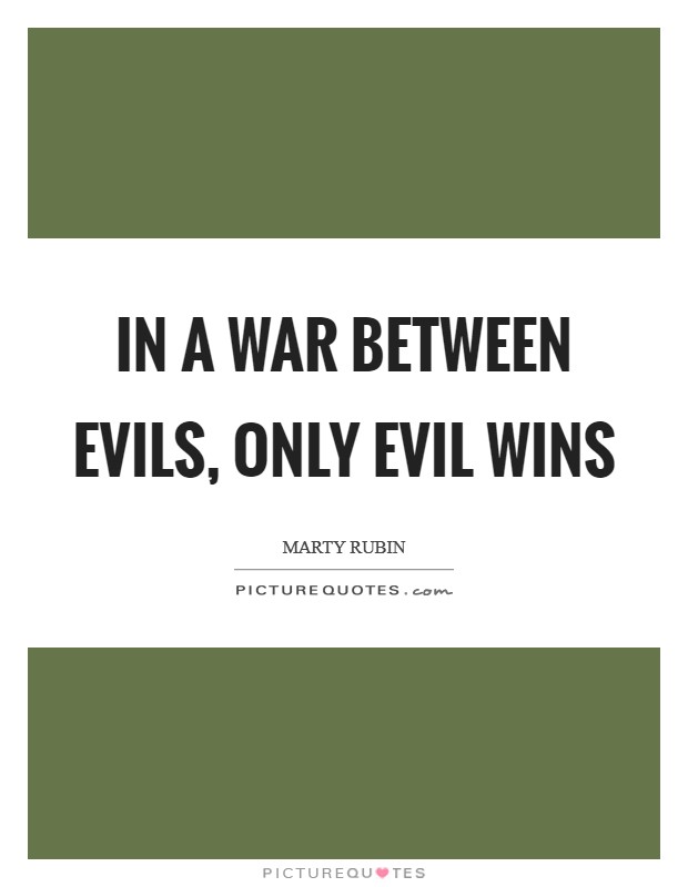 In a war between evils, only evil wins Picture Quote #1