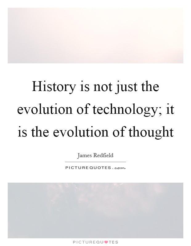 History is not just the evolution of technology; it is the evolution of thought Picture Quote #1