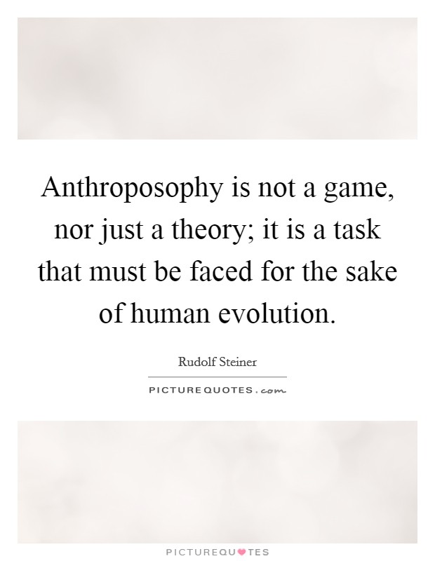 Anthroposophy is not a game, nor just a theory; it is a task that must be faced for the sake of human evolution. Picture Quote #1
