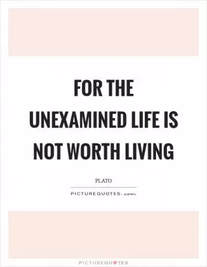 For the unexamined life is not worth living Picture Quote #1