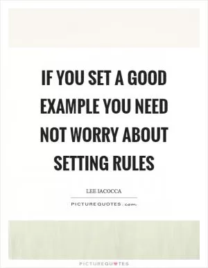 If you set a good example you need not worry about setting rules Picture Quote #1