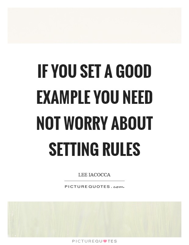 If you set a good example you need not worry about setting rules Picture Quote #1