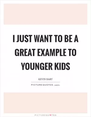 I just want to be a great example to younger kids Picture Quote #1
