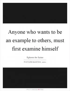 Anyone who wants to be an example to others, must first examine himself Picture Quote #1