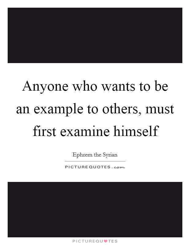 Anyone who wants to be an example to others, must first examine himself Picture Quote #1