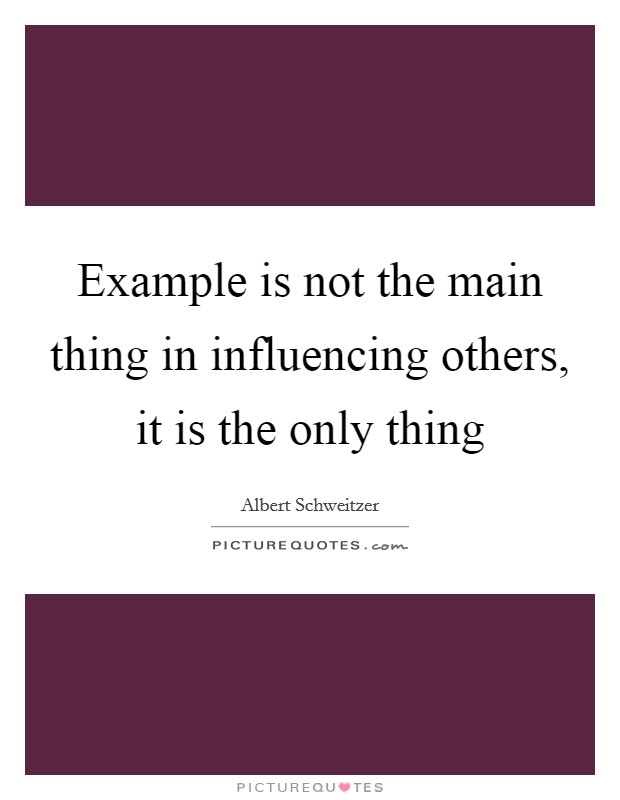 Example is not the main thing in influencing others, it is the only thing Picture Quote #1