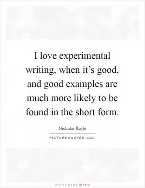 I love experimental writing, when it’s good, and good examples are much more likely to be found in the short form Picture Quote #1