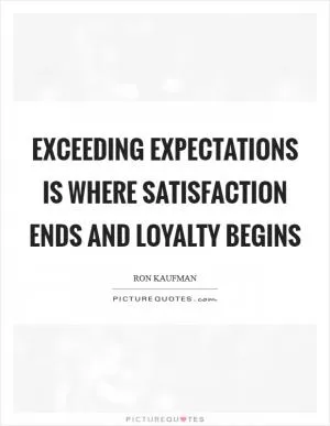 Exceeding expectations is where satisfaction ends and loyalty begins Picture Quote #1
