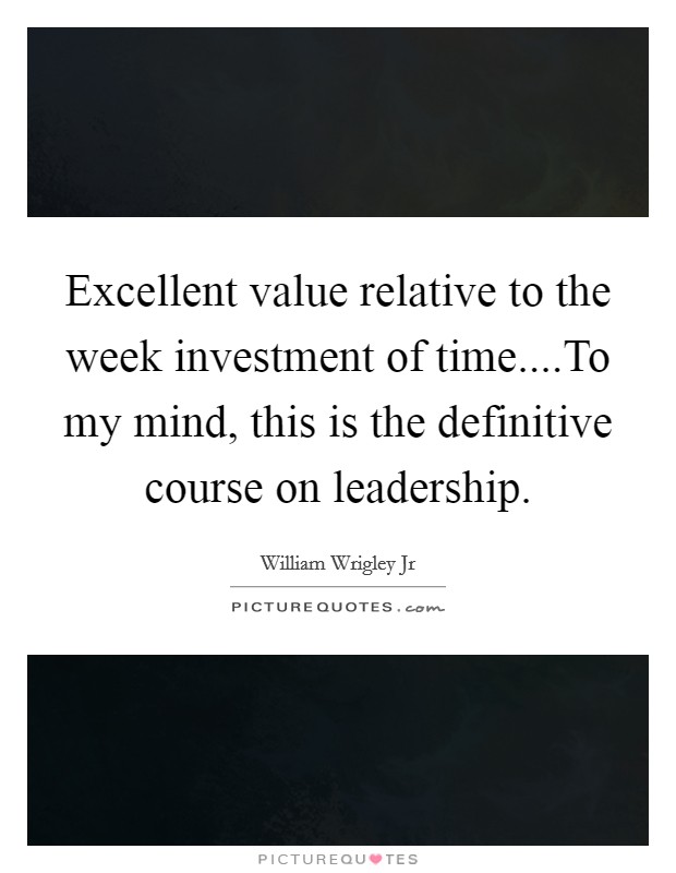 Excellent value relative to the week investment of time....To my mind, this is the definitive course on leadership. Picture Quote #1