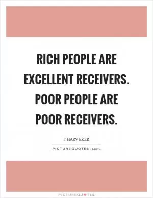 Rich people are excellent receivers. Poor people are poor receivers Picture Quote #1