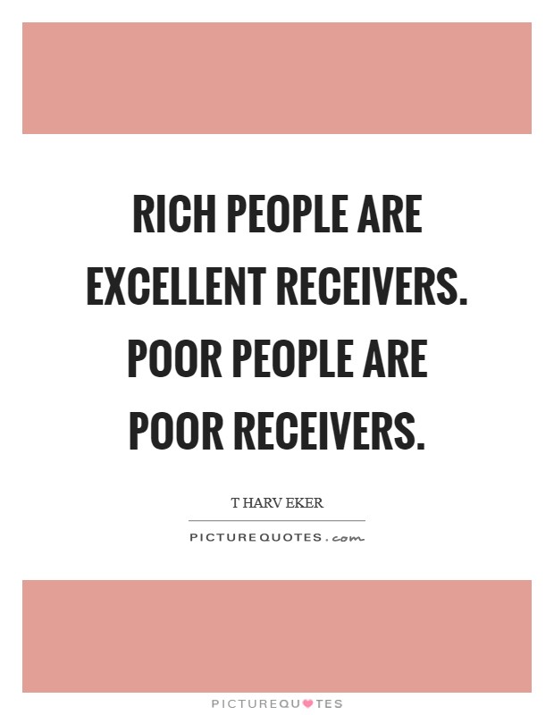 Rich people are excellent receivers. Poor people are poor receivers Picture Quote #1