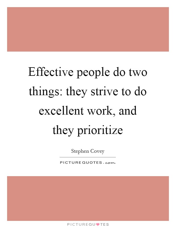 Effective people do two things: they strive to do excellent work, and they prioritize Picture Quote #1