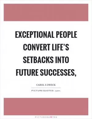 Exceptional people convert life’s setbacks into future successes, Picture Quote #1
