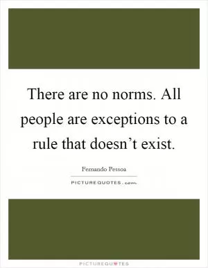 There are no norms. All people are exceptions to a rule that doesn’t exist Picture Quote #1